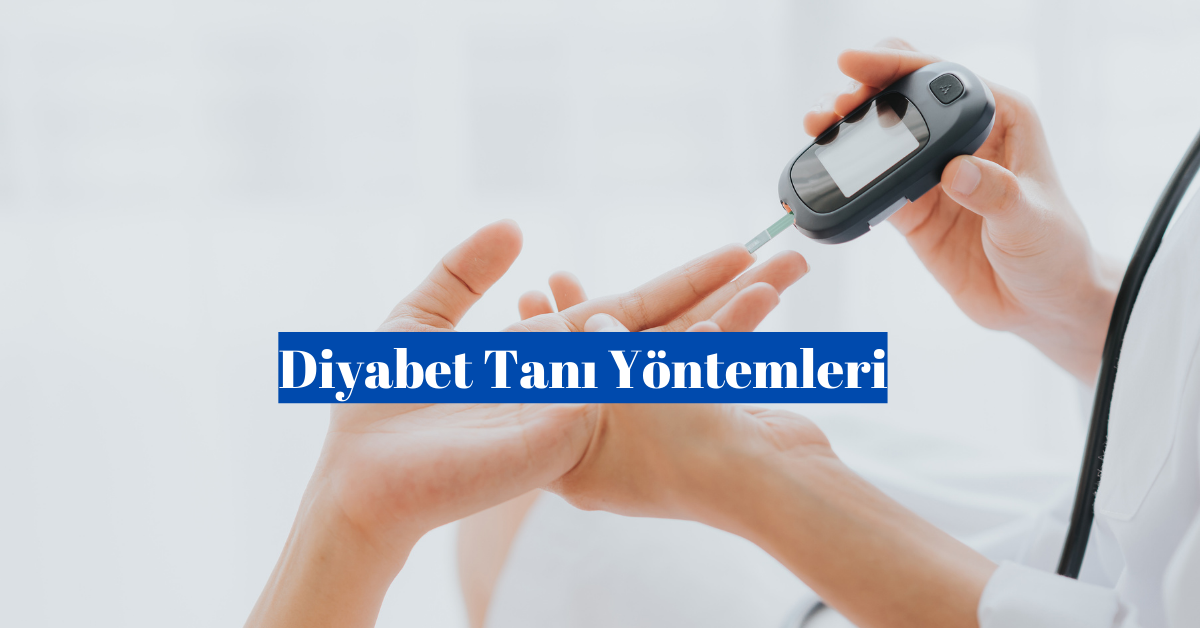 Diyabet Tanı Yöntemleri: Kan Şekeri Testleri ve Daha Fazlası